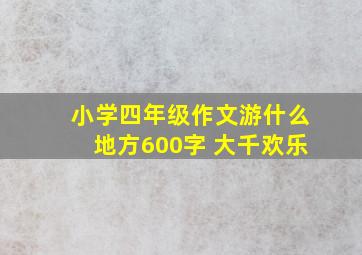 小学四年级作文游什么地方600字 大千欢乐